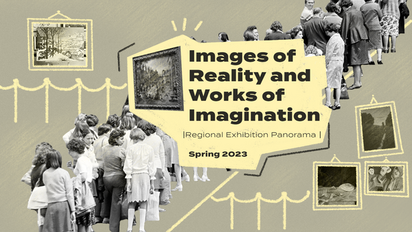 Images of reality and works of imagination | Regional exhibition overview | Spring 2023